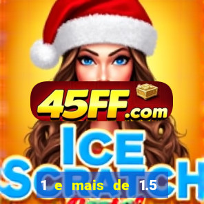 1 e mais de 1.5 o que significa
